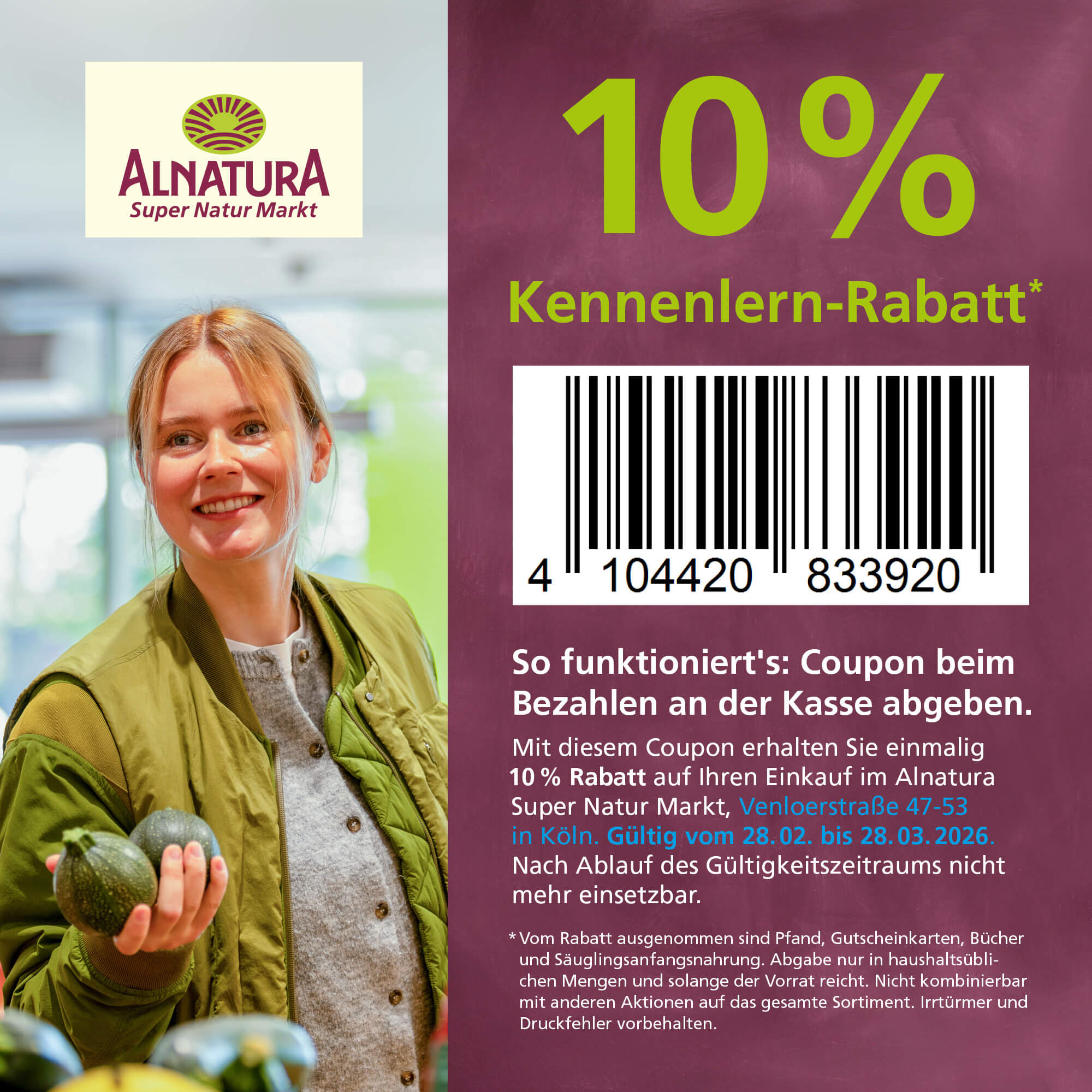 Ein Alnatura Gutschein für 10% Kennenlern-Rabatt im Alnatura Super Natur Markt in Köln, Venloerstraße 47-53, abgebildet mit einem Barcode und Informationen zur Einlösung. Gültig vom 28.02. bis 28.03.2026 Eine Frau hält in ihrer Hand zwei Zucchini.