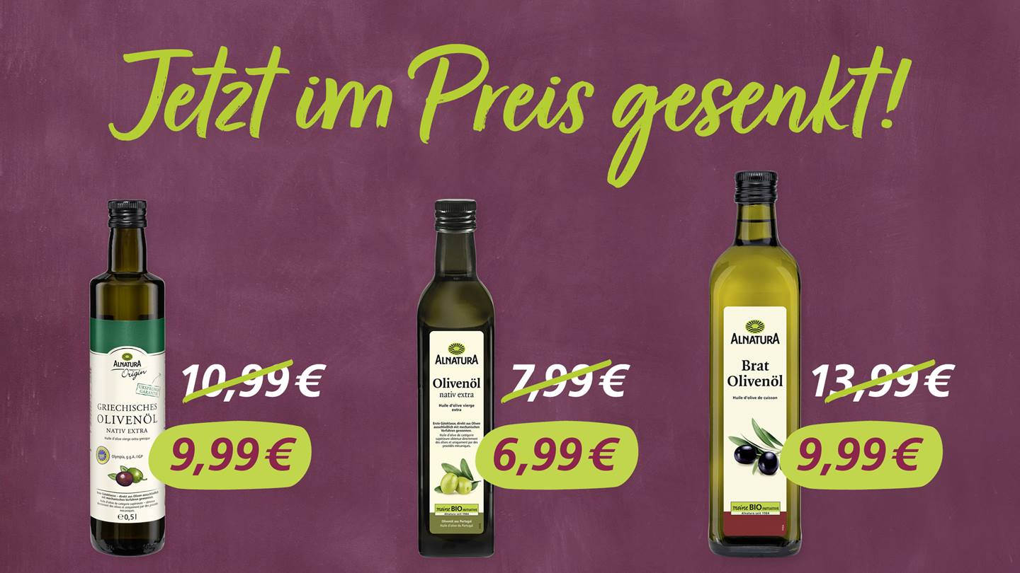 Drei Alnatura Speiseöle, die als "Im Preis gesenkt!" mit alten und neuen Preisen beworben werden. Alnatura Origin Griechisches Olivenöl 0,5 l von 10,99 Euro reduziert auf 9,99 Euro. Alnatura Olivenöl Nativ Extra 0,5 l von 7,99 Euro reduziert auf 6,99 Euro. Alnatura Brat-Olivenöl 0,75 l von 13,99 Euro reduziert auf 9,99 Euro.