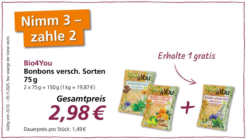 Das Bild ist eine Werbeanzeige für Bio4You Bonbons. Angeboten wird eine "Nimm 3, Zahle 2" Aktion, bei der man beim Kauf von drei Packungen Bonbons nur zwei bezahlen muss. Konkret kostet das Angebot 2,98€ für drei Packungen à 75g verschiedener Sorten. Die Aktion ist gültig vom 23.10. bis zum 05.11.2025, solange der Vorrat reicht. Abgebildet sind die Sorten Alpenkräuter, Ingwer-Limette/Ingwer-Orange und Salbei-Kräuter.