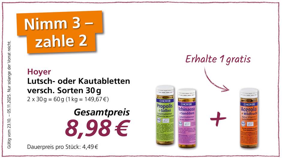 Das Bild zeigt eine Werbeanzeige für Hoyer Lutsch- oder Kautabletten in verschiedenen Sorten. Auf der Anzeige steht der Aktionshinweis "Nimm 3, zahle 2" und "Erhalte 1 gratis". Der Gesamtpreis für 2 Packungen beträgt 8,98 €, wobei der Dauerpreis pro Stück 4,49 € beträgt. Abgebildet sind drei verschiedene Sorten Lutschtabletten: Propolis+Salbei, Echinacea+Sanddorn und Acerola+Wildfrucht. Die Aktion ist gültig vom 23.10. bis zum 05.11.2025, solange der Vorrat reicht.