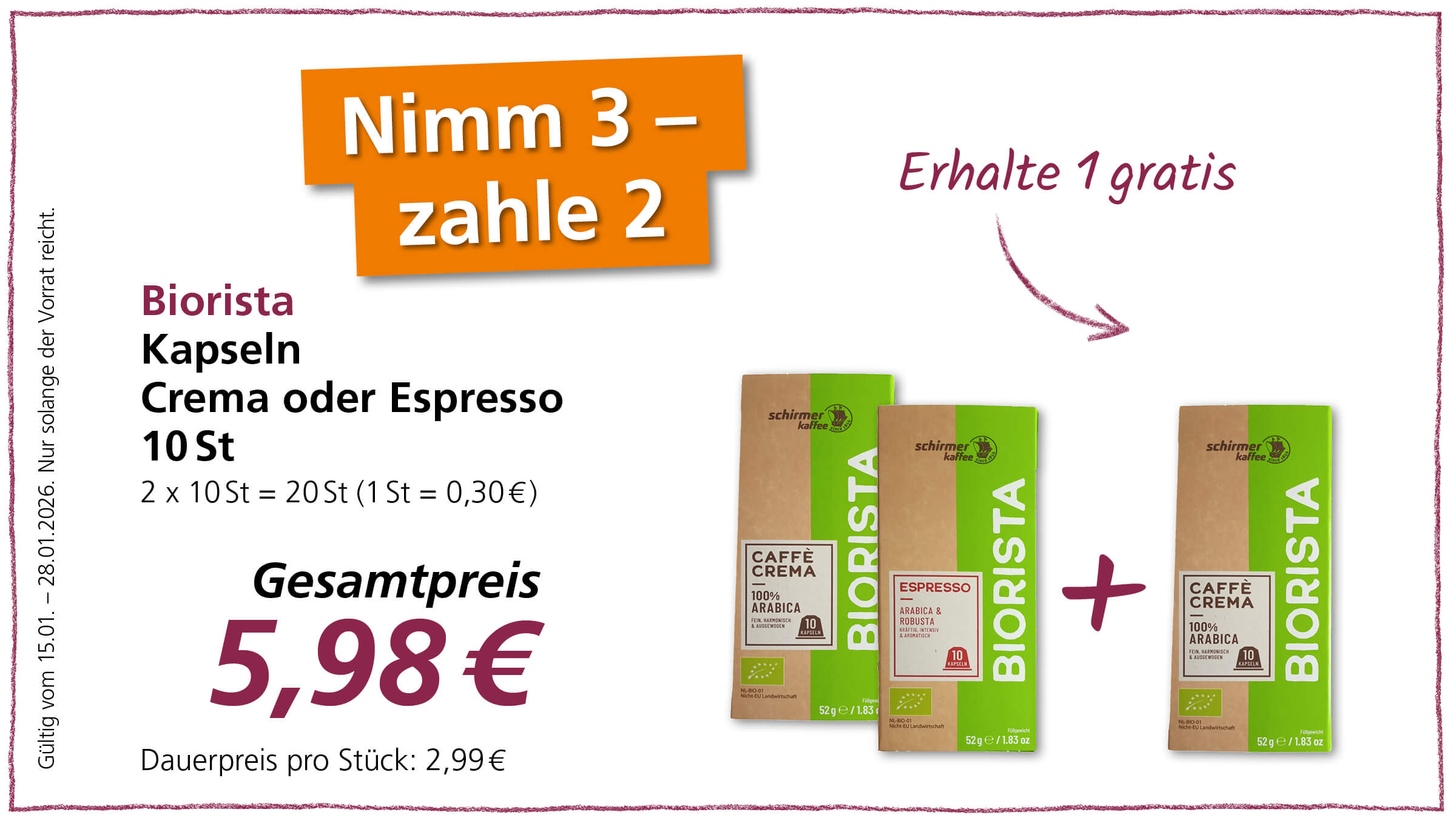 Das Bild zeigt eine Werbeanzeige für Biorista Kaffeekapseln. Die Anzeige bewirbt ein Angebot, bei dem man drei Packungen Kapseln kaufen kann, aber nur für zwei bezahlen muss ("Nimm 3 - zahle 2. Erhalte 1 gratis").  Es gibt zwei Varianten der Kaffeekapseln: "Caffè Crema" (100% Arabica) und "Espresso" (Arabica & Robusta). Eine Packung enthält 10 Kapseln.  Der Gesamtpreis für das Angebot beträgt 5,98 €, was einem Dauerpreis von 2,99 € pro Stück entspricht. Gültig ist das Angebot vom 15.01. bis zum 28.01.2026 und nur solange der Vorrat reicht.