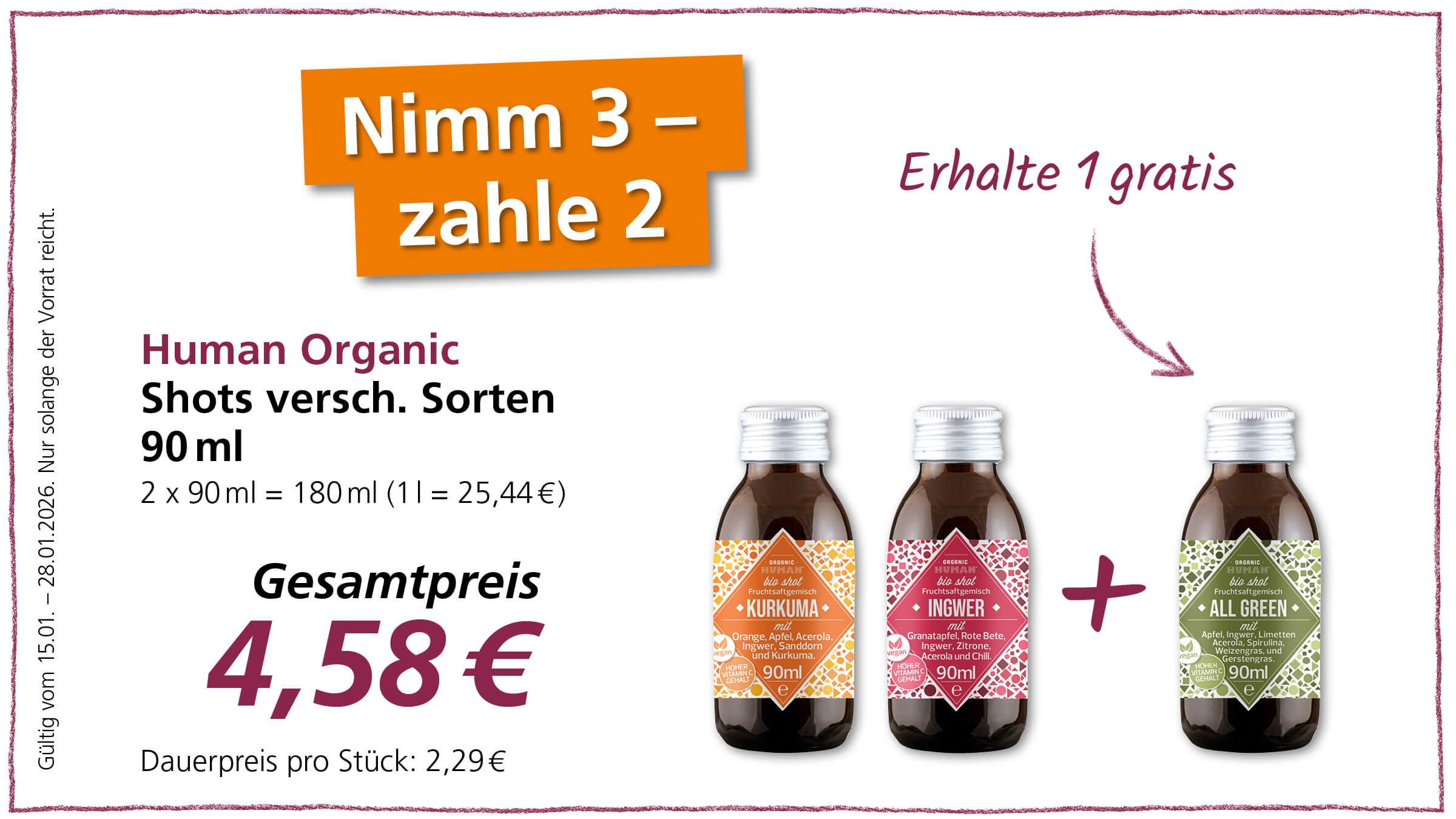 Das Bild zeigt eine Werbeanzeige für "Human Organic Shots" in verschiedenen Sorten. Es werden drei Flaschen mit den Sorten "Kurkuma", "Ingwer" und "All Green" gezeigt. Die Werbebotschaft lautet "Nimm 3 – zahle 2" und "Erhalte 1 gratis", was bedeutet, dass man beim Kauf von drei Shots nur zwei bezahlen muss. Der Gesamtpreis für die drei Shots beträgt 4,58 €, wobei der reguläre Preis pro Shot 2,29 € beträgt. Das Angebot ist gültig vom 15.01. bis zum 28.01.2026, solange der Vorrat reicht. Jede Flasche enthält 90 ml des jeweiligen Fruchtsaftgemisches.