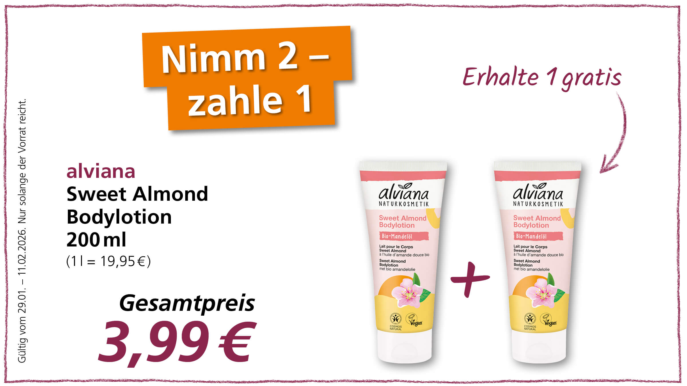 Das Bild zeigt eine Werbeanzeige für Alviana Sweet Almond Bodylotion. Es beinhaltet den Hinweis "Nimm 2 - zahle 1" und "Erhalte 1 gratis", was auf ein Sonderangebot hinweist. Zwei Flaschen der Bodylotion sind abgebildet, getrennt durch ein Pluszeichen, was die Aktion "Kaufe zwei, bekomme eine gratis" verdeutlicht. Der Gesamtpreis für dieses Angebot beträgt 3,99 €. Die Werbung ist gültig vom 29.01. bis 11.02.2026, solange der Vorrat reicht.