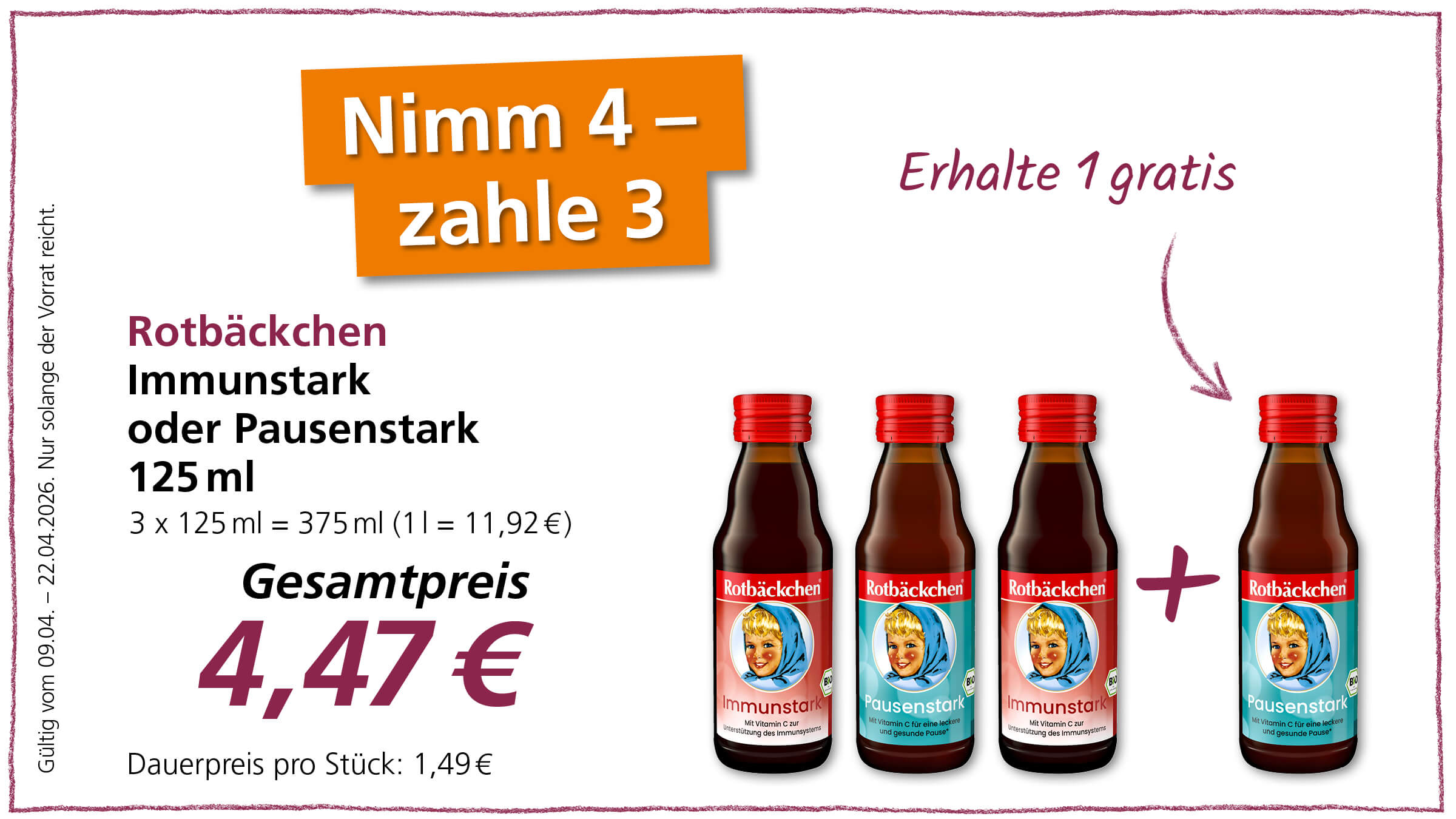 Werbung für Rotbäckchen Immunstark oder Pausenstark 125ml: Nimm 4, zahle 3 zum Gesamtpreis von 4,47 Euro. Gültig vom 09.04. bis 22.04.2026, solange der Vorrat reicht.
