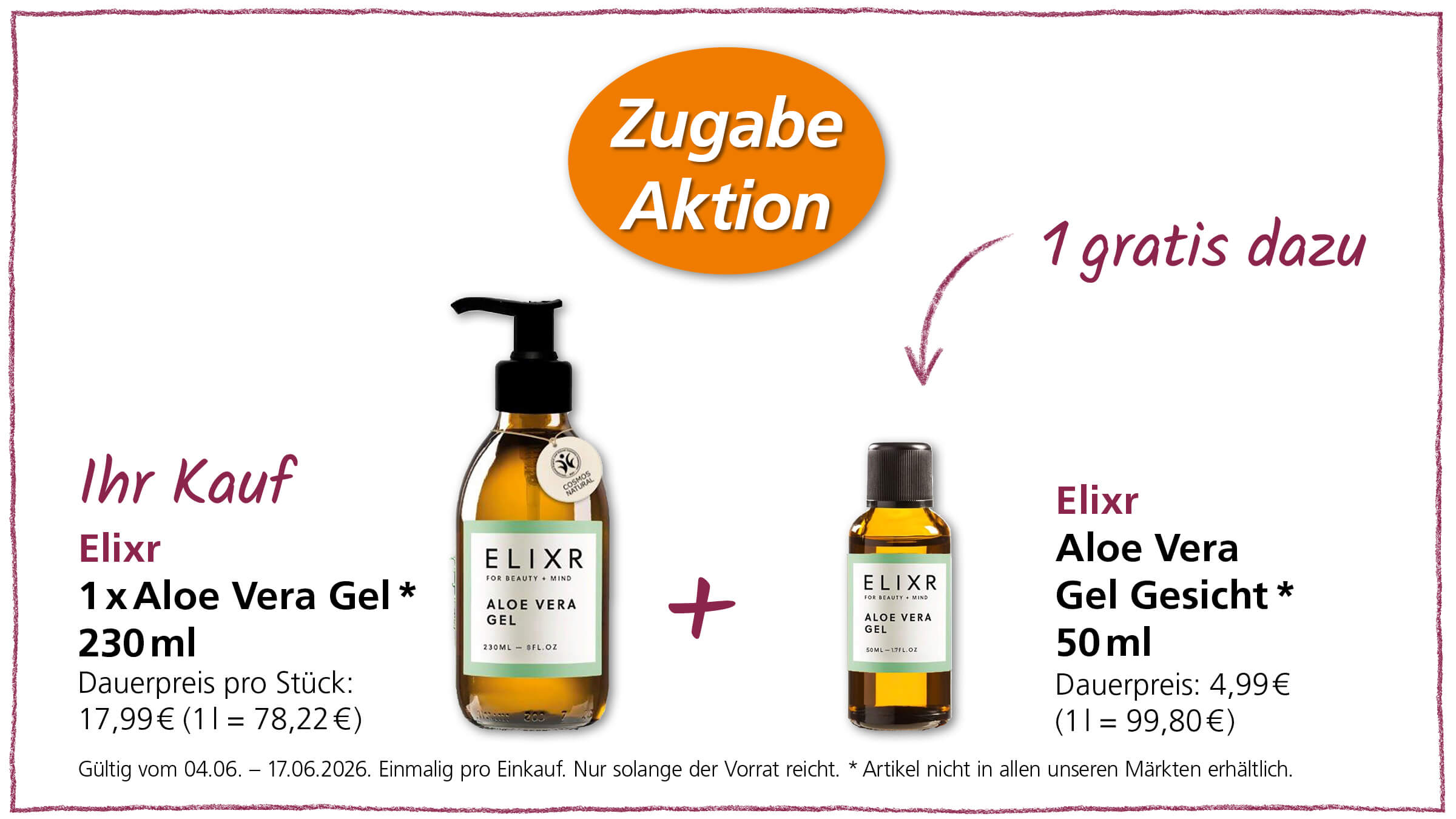 Dieses Bild präsentiert ein Sonderangebot für ein Aloe Vera Gel von Elixr, bei dem der Kauf einer größeren Flasche eine kleinere Flasche als kostenloses Geschenk beinhaltet.  Im Zentrum des Bildes werden zwei Flaschen mit klarem bis leicht gelblichem Gel präsentiert, die beide mit "ELIXR" und "ALOE VERA GEL" beschriftet sind. Die linke Flasche, die größer ist (230 ml), hat einen schwarzen Pumpspender und eine runde "COSMOS NATURAL" Zertifizierung auf dem Glas. Unter dieser Flasche steht "Ihr Kauf" und detaillierte Informationen wie "1 x Aloe Vera Gel * 230 ml" und "Dauerpreis pro Stück: 17,99 € (1 l = 78,22 €)", sowie Gültigkeitsdaten. Sie ist zudem mit einem roten Kreuz neben sich dargestellt, das auf ein Additionsangebot hinweist.  Rechts davon befindet sich eine kleinere Flasche (50 ml) mit einem schwarzen Schraubverschluss. Diese Flasche ist ebenfalls als "ELIXR Aloe Vera Gel Gesicht * 50 ml" gekennzeichnet, mit einem Dauerpreis von 4,99 € (1 l = 99,80 €) darunter. Diese kleinere Flasche wird als Gratiszugabe angeboten, wie eine geschwungene lila Pfeillinie und der Text "1 gratis dazu" auf der rechten Bildseite andeuten.  Oben im Bild schwebt ein orangefarbener Kreis mit der Aufschrift "Zugabe Aktion" in weißer Schrift, was die Sonderaktion hervorhebt. Die gesamte Komposition ist auf einem weißen Hintergrund platziert, der von einer dünnen, zarten lila linie eingerahmt ist, was dem Bild eine leichte und saubere Anmutung verleiht. Die Atmosphäre ist werblich und informativ, und die Stimmung ist positiv und einladend, um von diesem Angebot zu profitieren. Die Texte sind in verschiedenen Schriftgrößen und Farben gehalten, um die wichtigsten Informationen hervorzuheben.