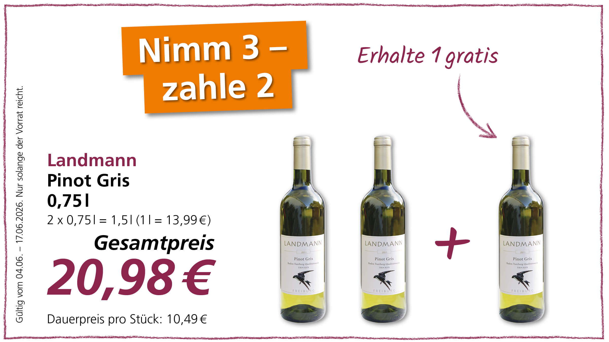Dieses Bild bewirbt ein "Kaufe 3, zahle 2" Angebot für Landmann Pinot Gris Wein.  Das Bild zeigt eine Werbebotschaft für Wein. Im oberen Bereich gibt es eine orangefarbene Sprechblase mit der Aufschrift "Nimm 3 – zahle 2" in weißer Schrift. Daneben, in einer kleineren, geschwungenen lila Schrift steht "Erhalte 1 gratis", und ein lila Pfeil deutet auf die darunter stehenden Wein items hin. Links im Bild sind Details zur Aktion angegeben: "Landmann Pinot Gris 0,75l", "2 x 0,75l = 1,5l (1l = 13,99€)", "Gesamtpreis 20,98€" und "Dauerpreis pro Stück: 10,49€". Unter dem Gesamtpreis steht noch "Gültig vom 04.06. - 17.06.2026. Nur solange der Vorrat reicht." Diese Information ist vertikal am linken Rand platziert und in dunkler lila Schrift geschrieben.  Im rechten Teil des Bildes sind drei Flaschen Wein zu sehen, die alle identisch sind. Es handelt sich um schlanke, grüne Glasflaschen mit hellbeigen Kapseln und hellen Etiketten. Das Etikett zeigt den Markennamen "LANDMANN", darunter "2011", "Pinot Gris" und "Baden Tuniberg Qualitätswein TROCKEN". Ein kleines Bild eines Vogels ist ebenfalls auf jedem Etikett zu sehen, zusammen mit dem Wort "FREIBURG" am unteren Rand. Die Flaschen stehen nebeneinander, und zwischen der zweiten und dritten Flasche ist ein großes, lila Pluszeichen zu sehen, das die Idee verdeutlicht, dass man eine Flasche gratis zu zwei gekauften erhält. Die gesamte Darstellung ist auf einem weißen Hintergrund platziert, der sauber und hell wirkt und die Produkte und Texte in den Vordergrund rückt. 