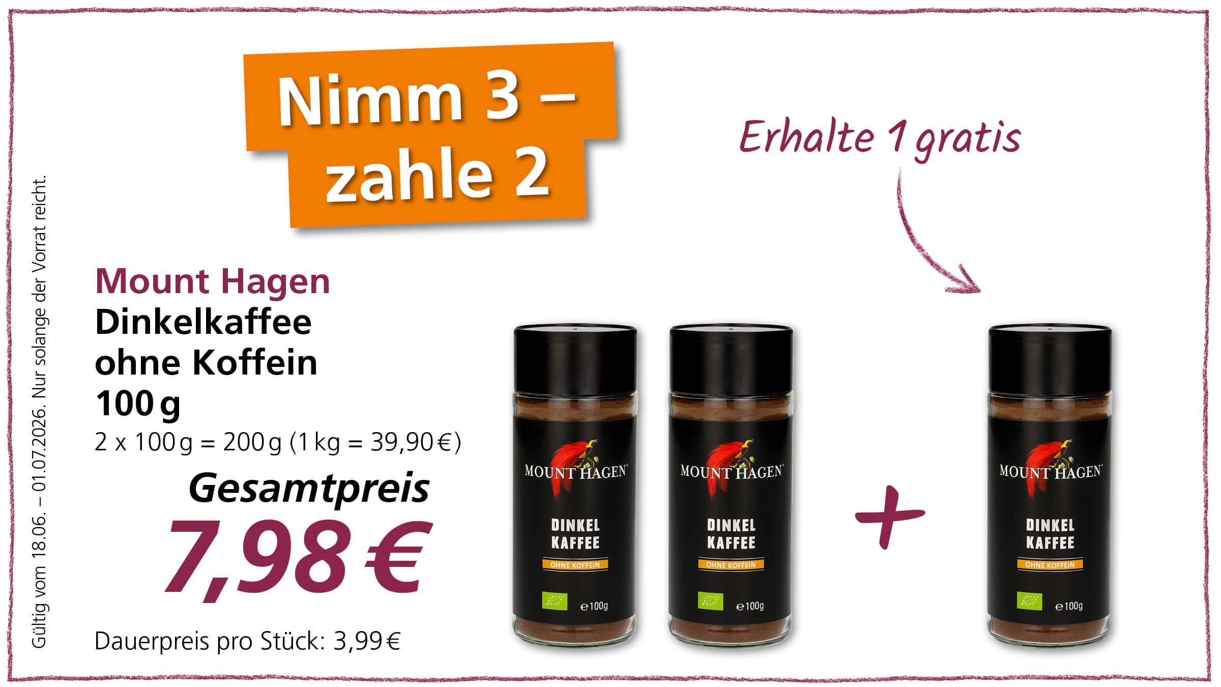 Das Bild zeigt eine Werbung für Dinkelkaffee von Mount Hagen. Die Aktion "Nimm 3 - zahle 2" bedeutet, dass man beim Kauf von drei Packungen nur zwei bezahlen muss und eine gratis erhält. Der Gesamtpreis für 2 x 100 g beträgt 7,98 €. Der Dauerpreis pro Stück liegt bei 3,99 €.