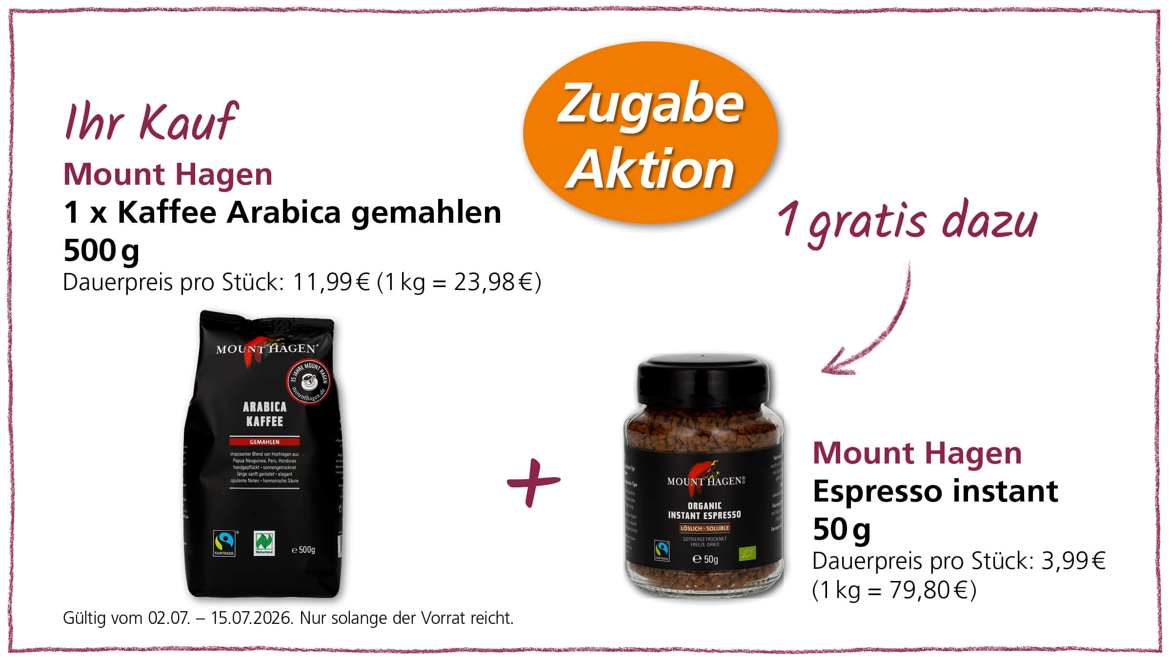 Zusatzaktion: Beim Kauf von 1 x Mount Hagen Kaffee Arabica gemahlen 500g gibt es 1 x Mount Hagen Espresso instant 50g gratis dazu. Gültig vom 02.07. – 15.07.2026.