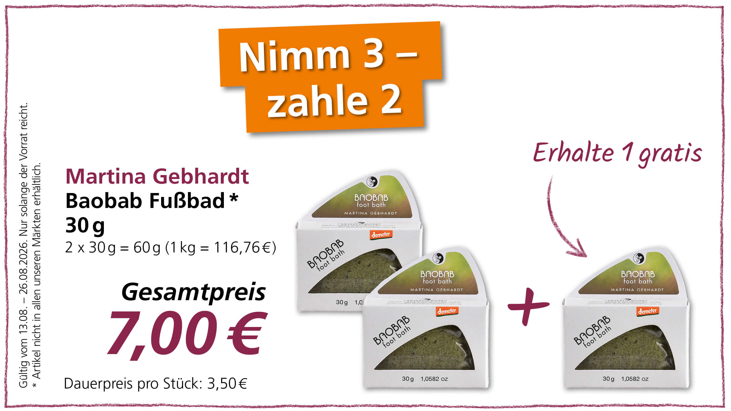 Anzeige für Martina Gebhardt Baobab Fußbad mit dem Angebot "Nimm 3 - zahle 2" und "Erhalte 1 gratis". Der Gesamtpreis beträgt 7,00 €, der Dauerpreis pro Stück ist 3,50 €. Das Angebot ist gültig vom 13.08. bis 26.08.2026, solange der Vorrat reicht.