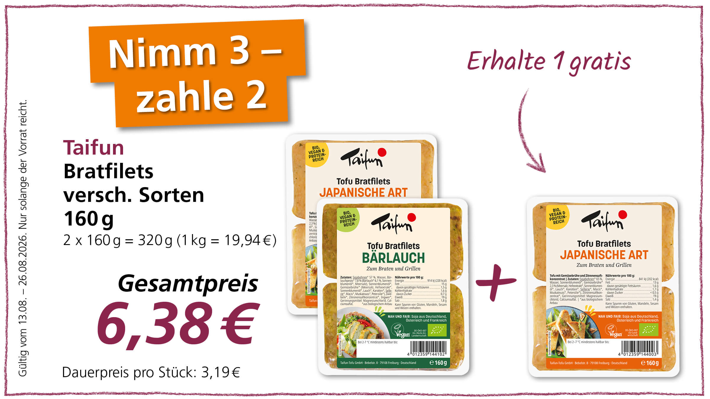 Angebot: Kaufe 3, zahle 2 Taifun Bratfilets verschiedener Sorten (160g) zum Gesamtpreis von 6,38€. Das Angebot ist gültig vom 13.08. bis 26.08.2026, solange der Vorrat reicht.