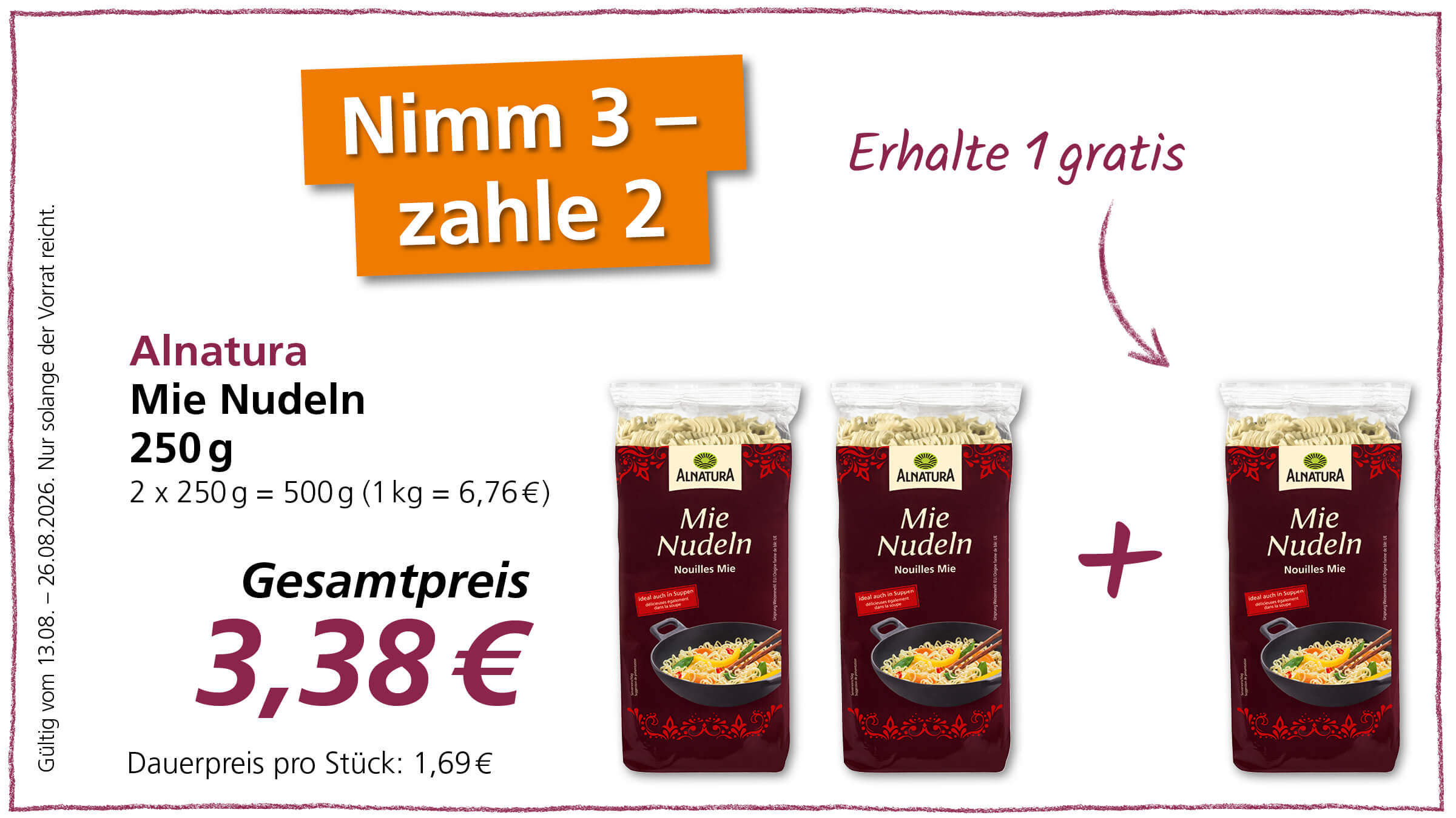 Ein Angebot von Alnatura Mie Nudeln: Nimm 3, zahle 2, erhalte 1 gratis. Der Gesamtpreis für 3x 250g beträgt 3,38€. Das Angebot ist gültig vom 13.08. bis 26.08.2026, solange der Vorrat reicht.