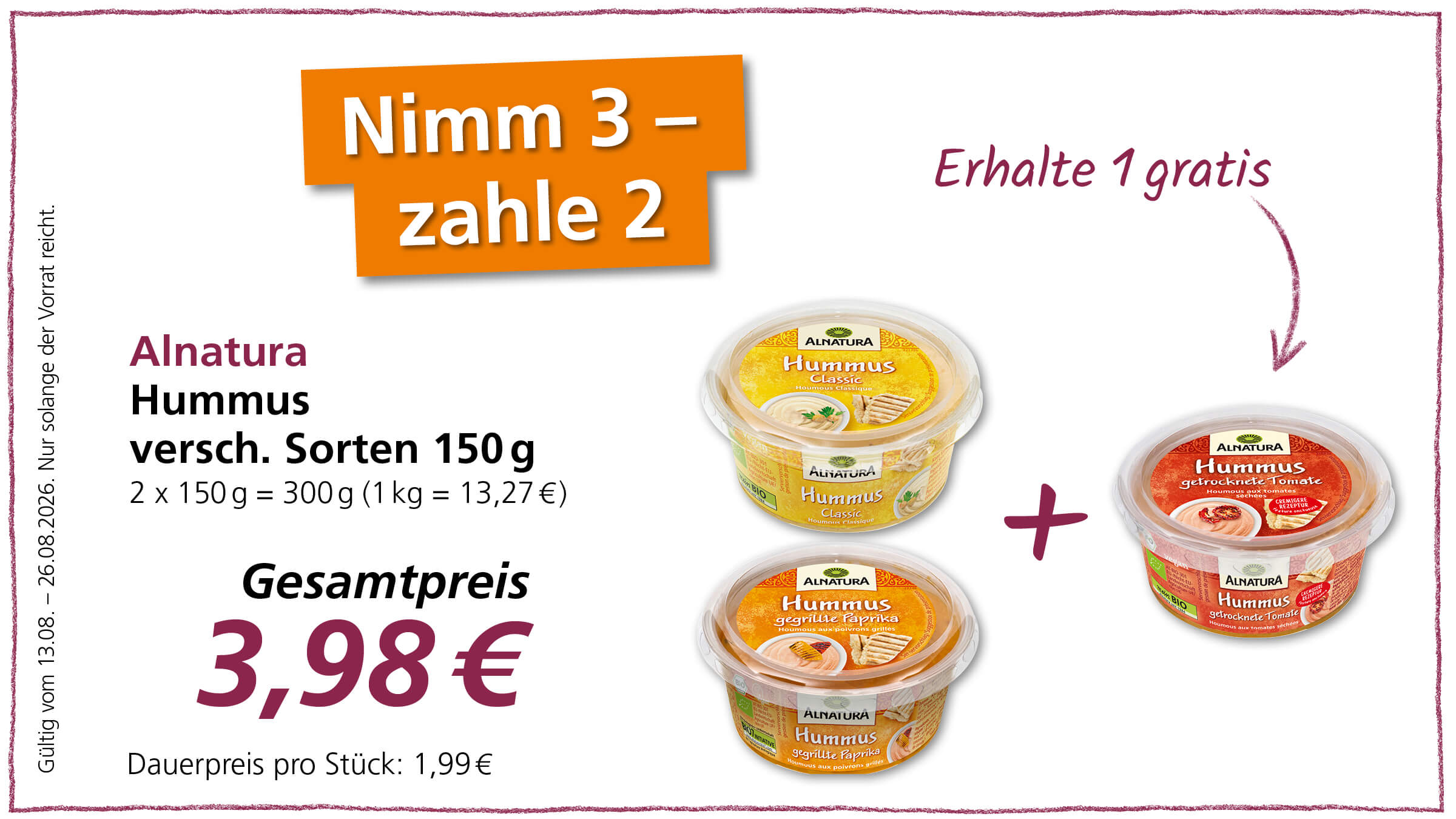 Ein Angebot von Alnatura, bei dem man 3 Hummus-Sorten im 150g Becher kauft und nur 2 bezahlt. Der Gesamtpreis beträgt 3,98 €. Das Angebot ist gültig vom 13.08. bis 26.08.2026, solange der Vorrat reicht.