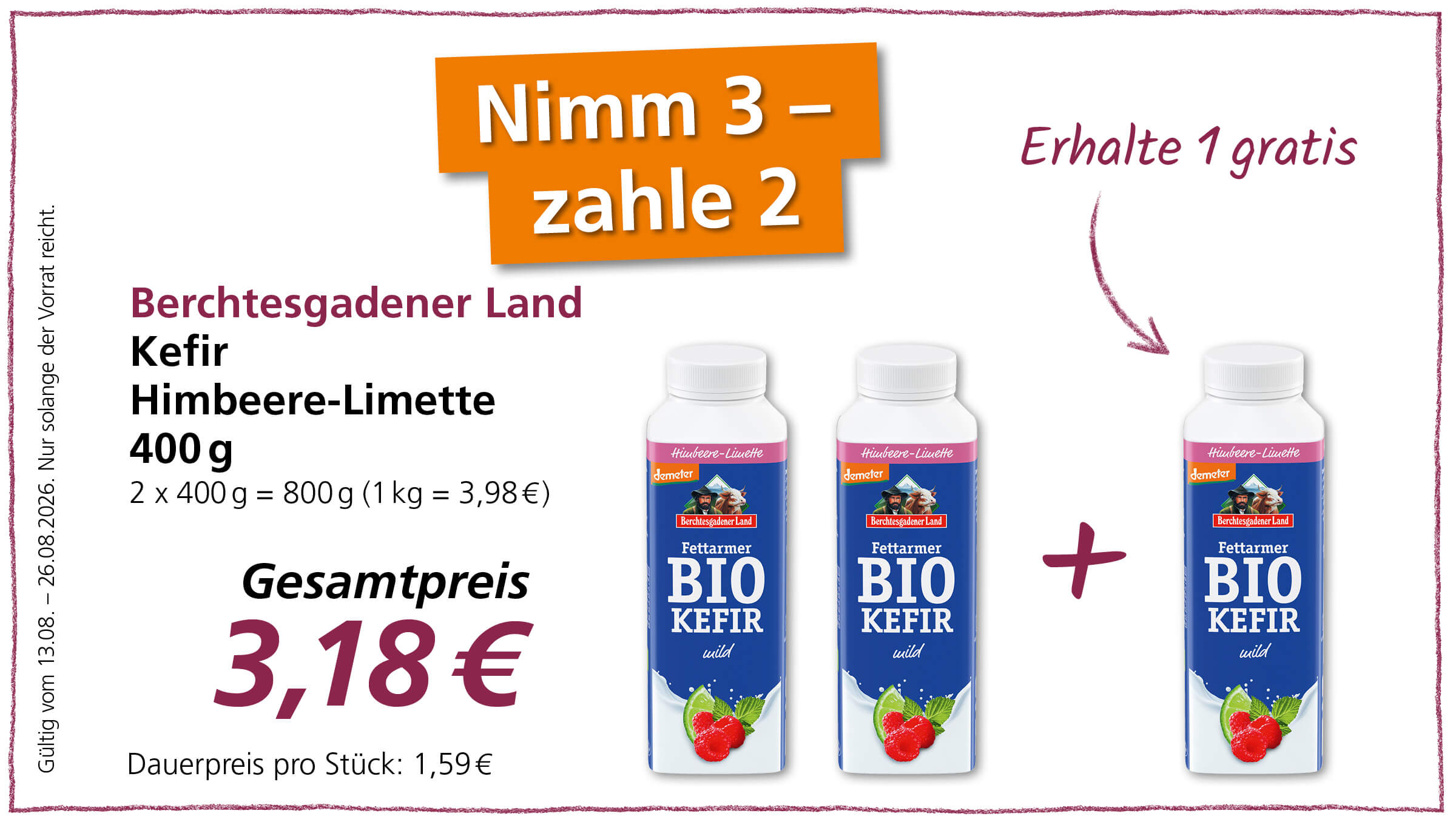 Angebot: Nimm 3, zahle 2, erhalte 1 gratis auf Berchtesgadener Land Kefir Himbeere-Limette 400g. Der Gesamtpreis für 3 Flaschen beträgt 3,18€. Das Angebot ist gültig vom 13.08. bis 26.08.2026, solange der Vorrat reicht.