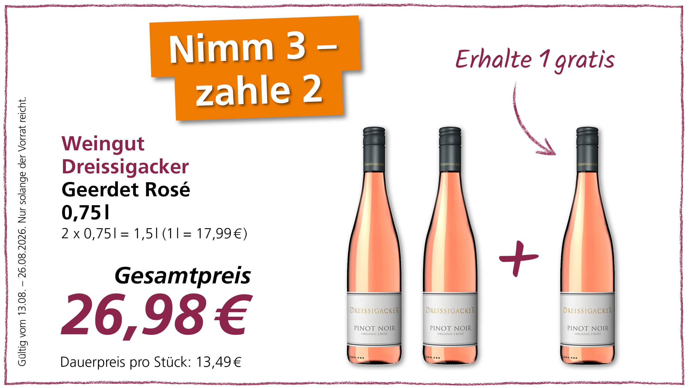 Ein Angebot für Wein: Nimm 3, zahle 2. Geerdet Rosé von Weingut Dreissigacker, 3 Flaschen zu je 0,75l. Der Gesamtpreis beträgt 26,98€. Das Angebot ist gültig vom 13.08. bis 26.08.2026, solange der Vorrat reicht.