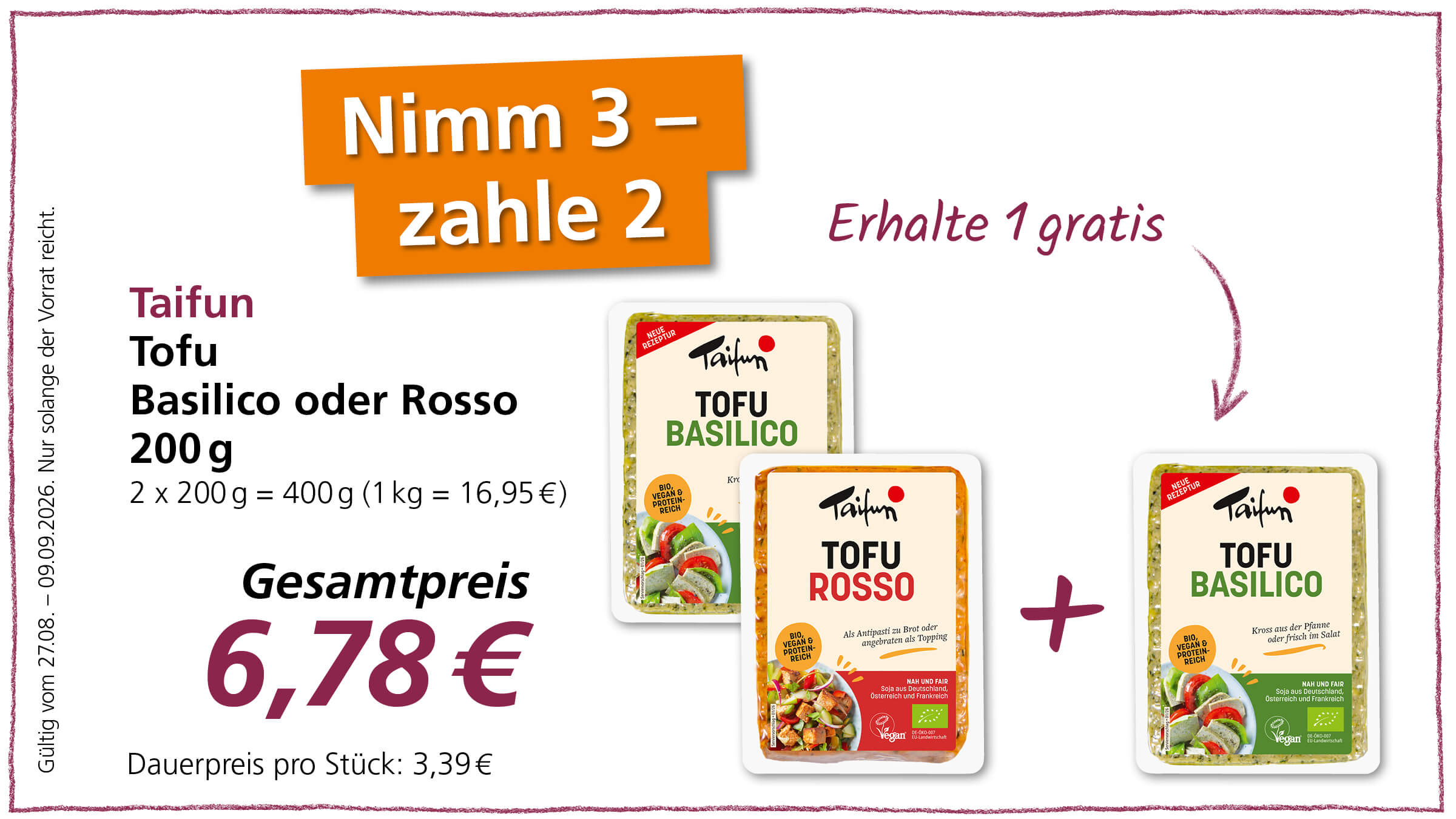 Angebot: Nimm 3 - zahle 2 für Taifun Tofu Basílico oder Rosso 200g. Der Gesamtpreis für 400g (2 Stück) beträgt 6,78 €. Gültig vom 27.08. bis 09.09.2026.