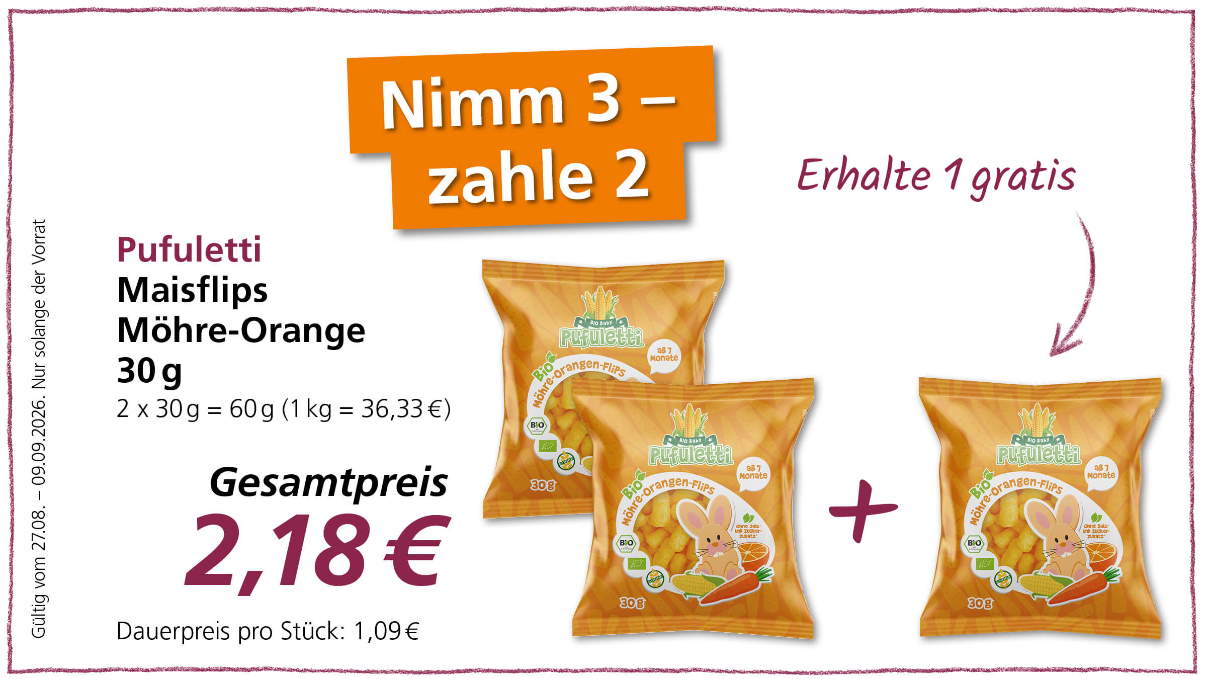 Ein Angebot für Pufuletti Maisflips Möhre-Orange 30g, bei dem man 3 Stück zum Preis von 2 erhält. Gesamtpreis für 3 Stück is 2,18 €. Gültig vom 27.08. bis 09.09.2026.