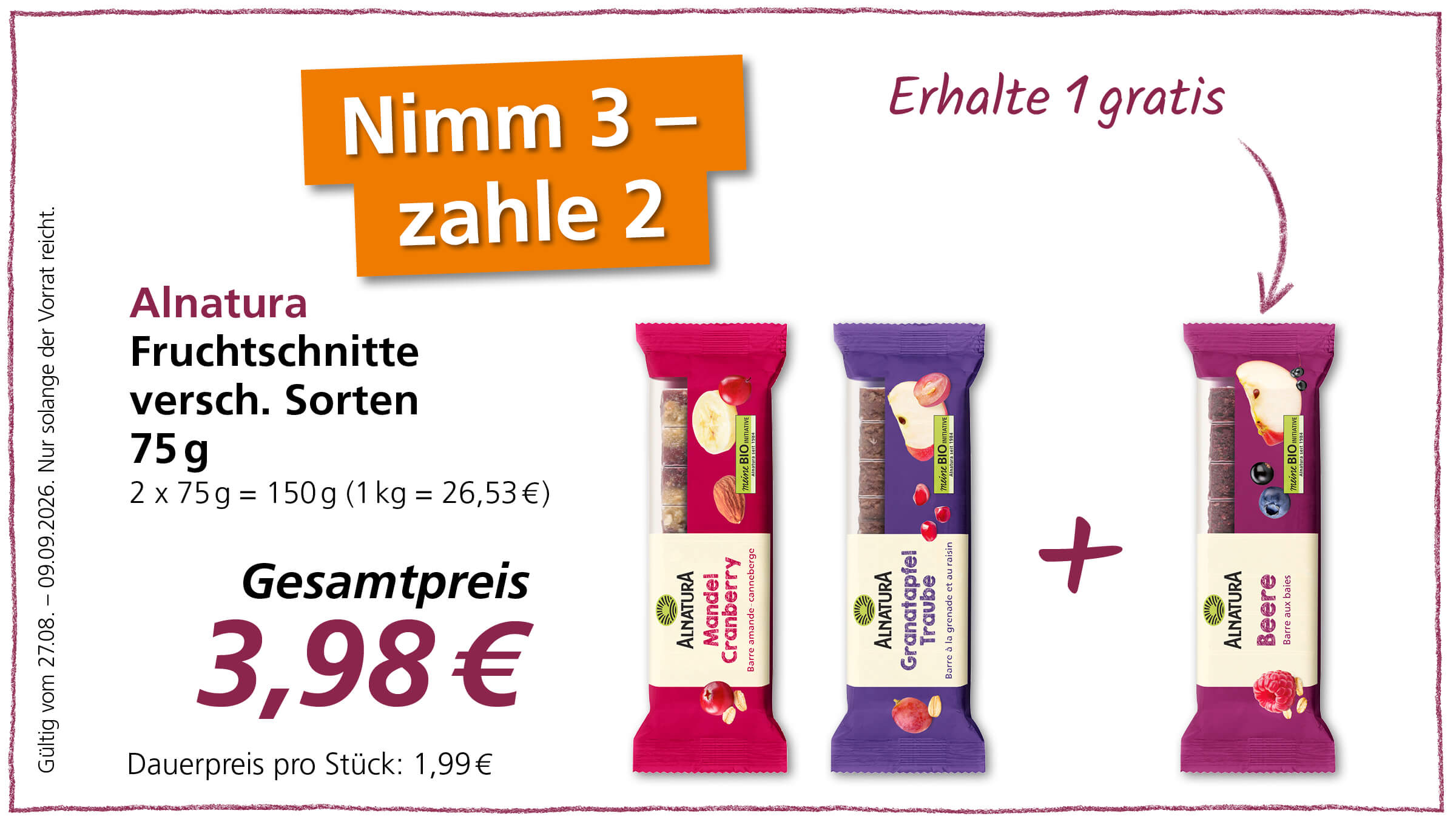 Ein Werbeangebot für Alnatura Fruchtschnitten. Es gilt die Aktion "Nimm 3 - zahle 2", was bedeutet, dass man 1 gratis erhält. Drei verschiedene Sorten von Fruchtschnitten werden gezeigt: Mandel Cranberry, Granatapfel Traube und Beere. Die Packungsgröße beträgt 75g, und zwei Packungen kosten 3,98€. Gültig vom 27.08. bis 09.09.2026.