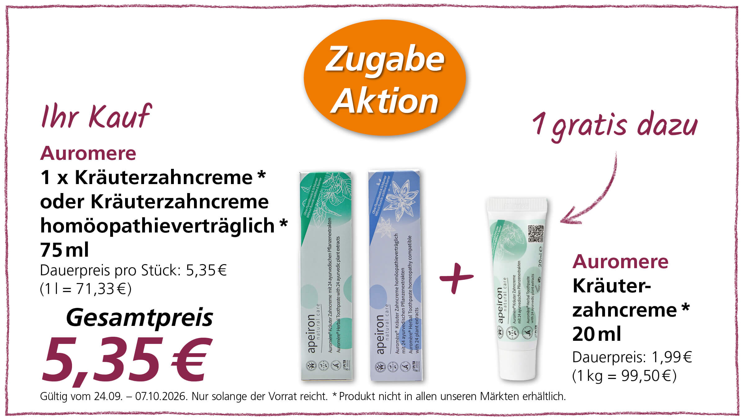 Eine "Zugabe Aktion" bei der man 1 x Kräuterzahnpasta von Auromere 75ml kauft und eine 20ml Version gratis dazu bekommt. Gültig vom 24.09.2026 - 07.10.2026.