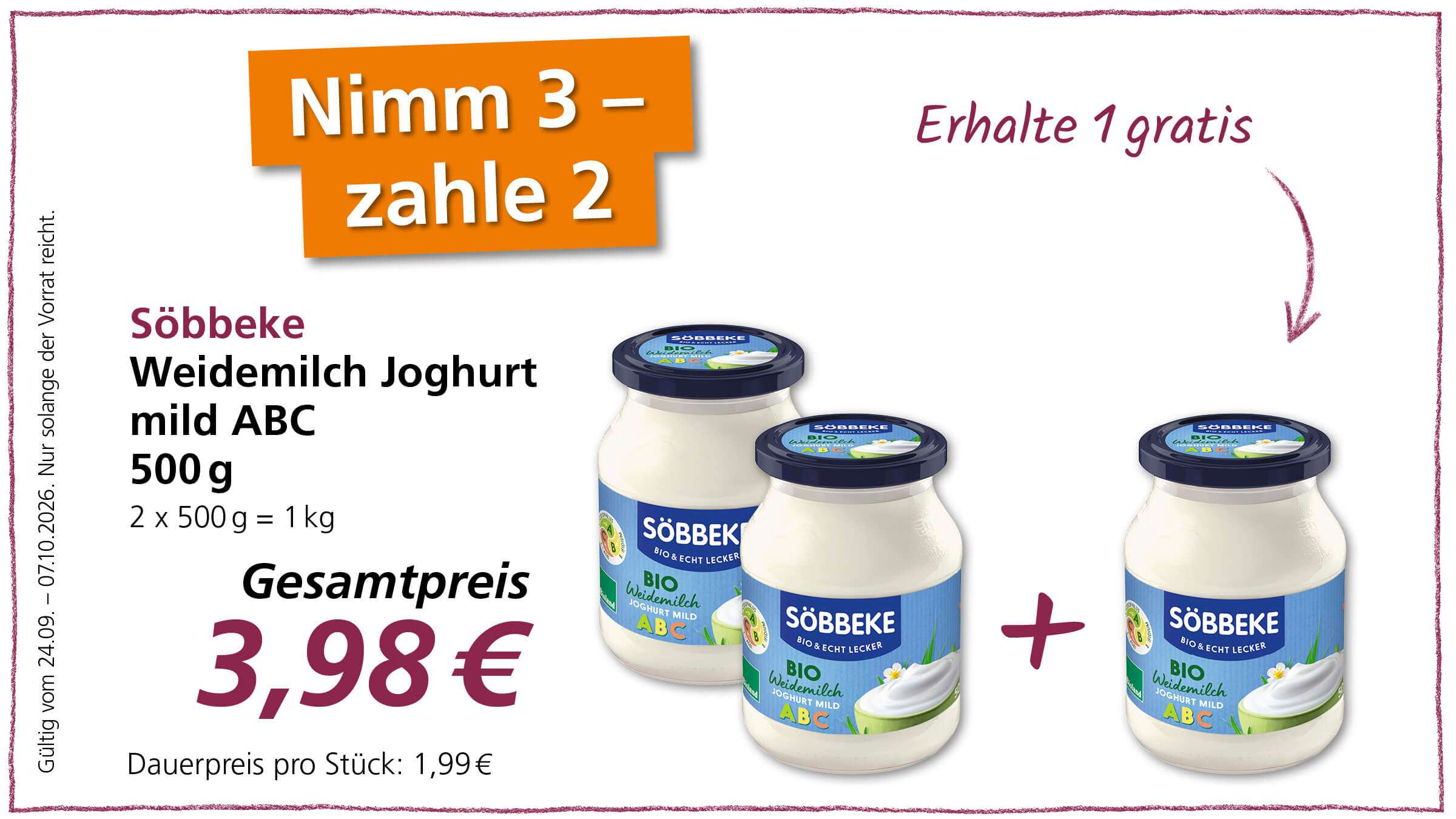 Angebot: 3 Gläser Söbbeke Bio Weidemilch Joghurt mild ABC 500g kaufen, 2 bezahlen, für insgesamt 3,98 €. Gültig vom 24.09.2026 - 07.10.2026.