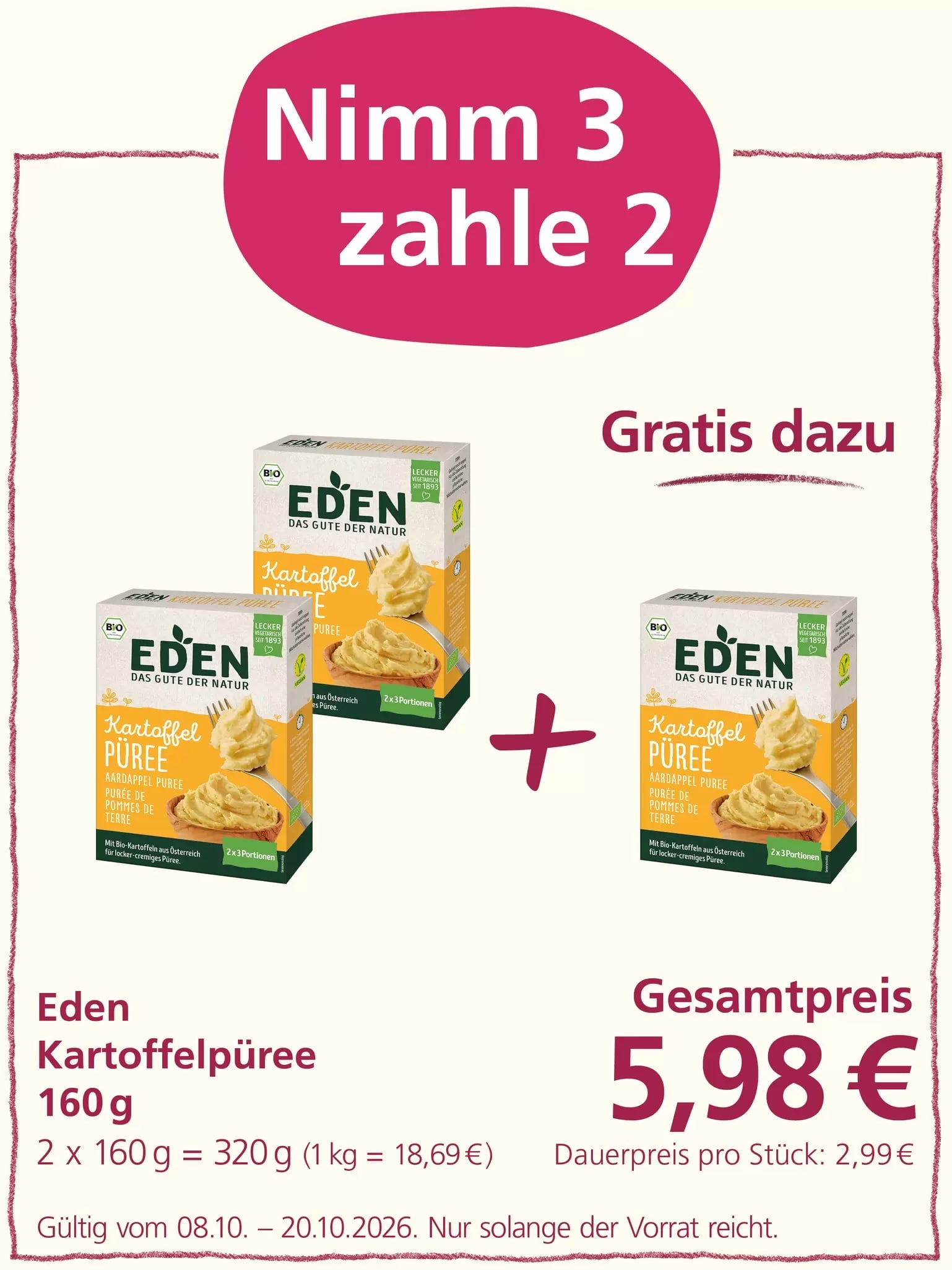 Nimm 3, zahle 2 für Eden Kartoffelpüree. Zwei Produkte sind zu sehen, daneben ein Pluszeichen und ein weiteres Einzelprodukt. Der Gesamtpreis beträgt 5,98 €.
Das Angebot ist gültig vom 08.10. bis 20.10.2026 oder solange der Vorrat reicht.