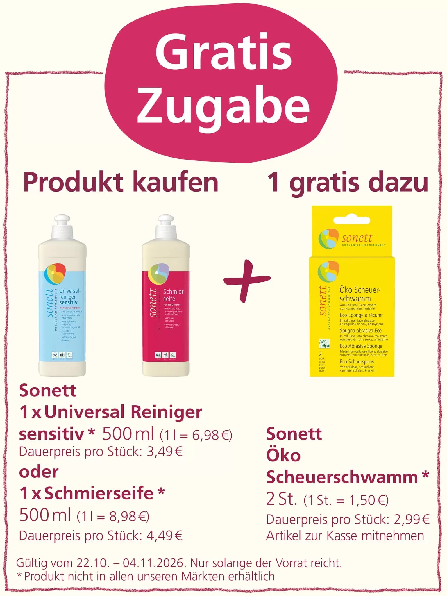 „Gratis Zugabe“: Beim Kauf eines Sonett Universal Reinigers sensitiv (500 ml) oder einer Sonett Schmierseife (500 ml) erhält man einen Sonett Öko-Scheuerschwamm mit zwei Stück kostenlos dazu. Angebot gültig vom 22.10. bis 04.11.2026, solange der Vorrat reicht. Produkt nicht in allen Märkten erhältlich.