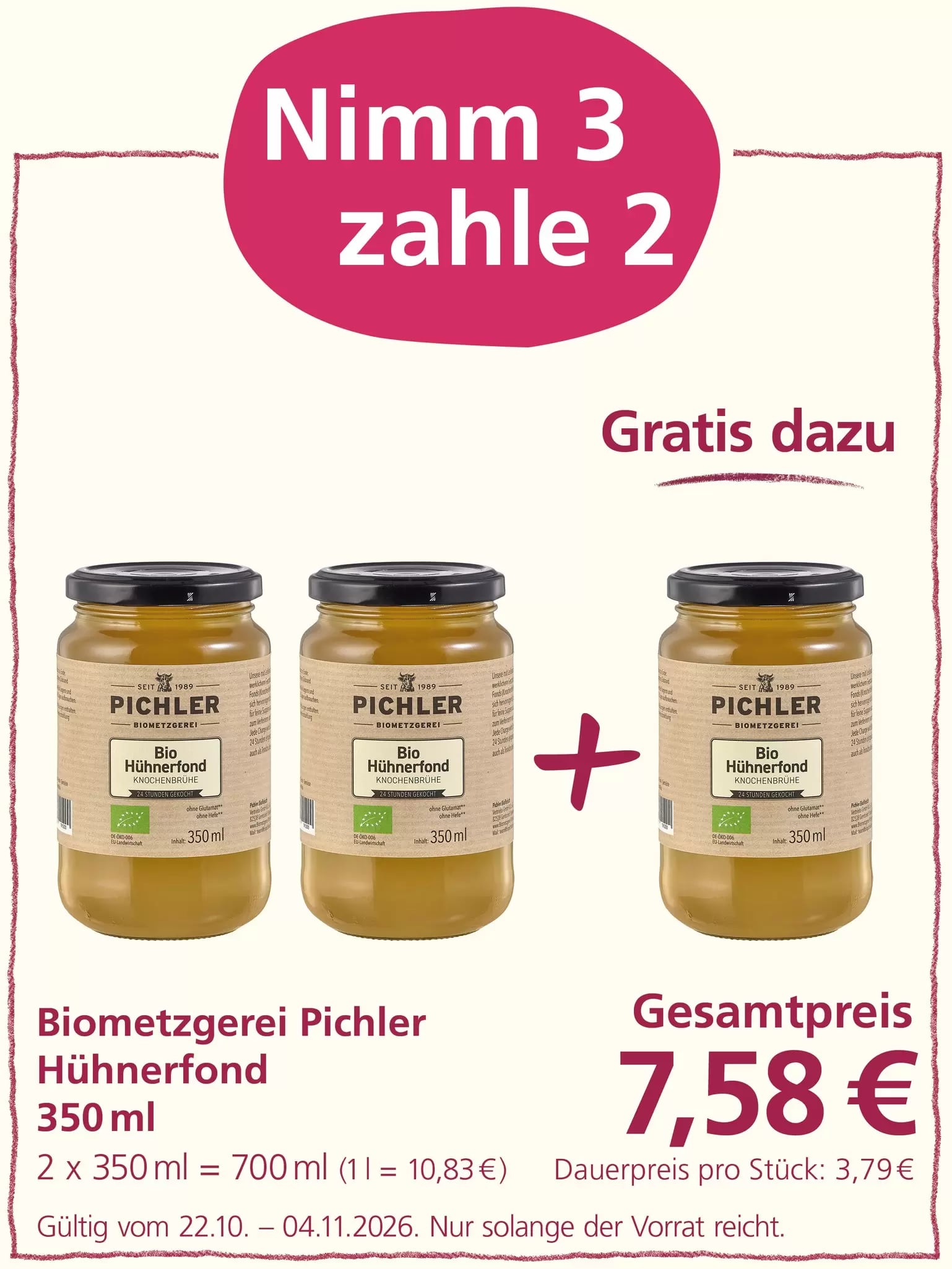 Aktion „Nimm 3, zahle 2“: Drei Gläser Biometzgerei Pichler Bio Hühnerfond à 350 ml sind abgebildet. Beim Kauf von drei Gläsern werden nur zwei berechnet. Gesamtpreis: 7,58 Euro. Angebot gültig vom 22.10. bis 04.11.2026, solange der Vorrat reicht.
